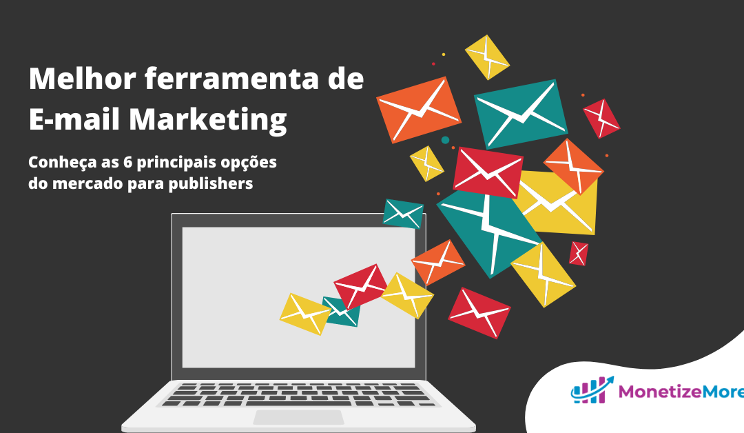 Melhor ferramenta de e-mail marketing: conheça as 6 principais opções do mercado para publishers